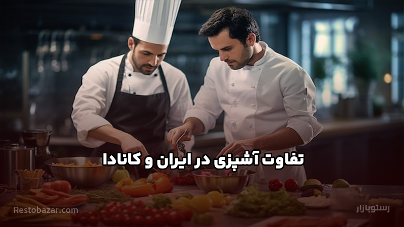 تفاوت آشپزی در ایران و کانادا چیست؟